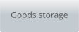 Goods storage